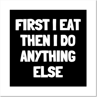 First i eat then i do anything else Posters and Art